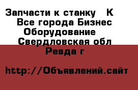 Запчасти к станку 16К20. - Все города Бизнес » Оборудование   . Свердловская обл.,Ревда г.